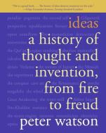 Ideas: A History of Thought and Invention, from Fire to Freud di Peter Watson edito da PERENNIAL