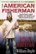 The American Fisherman: How Our Nation's Anglers Founded, Fed, Financed, and Forever Shaped the U.S.A. di Willie Robertson, William Doyle edito da WILLIAM MORROW