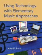 Using Technology with Elementary Music Approaches di Amy M. Burns edito da OXFORD UNIV PR