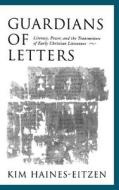 Guardians of Letters: Literacy, Power, and the Transmitters of Early Christian Literature di Kim Haines-Eitzen edito da OXFORD UNIV PR