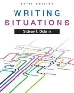 Writing Situations, Brief Edition di Sidney I. Dobrin edito da Longman Publishing Group