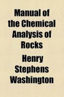 Manual Of The Chemical Analysis Of Rocks di Henry Stephens Washington edito da General Books Llc