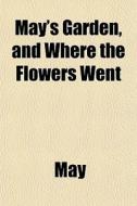 May's Garden, And Where The Flowers Went di May edito da General Books Llc