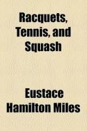 Racquets, Tennis, And Squash di Eustace Miles edito da General Books Llc