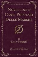 Novelline E Canti Popolari Delle Marche (Classic Reprint) di Carlo Gargiolli edito da Forgotten Books