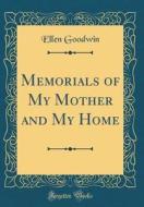 Memorials of My Mother and My Home (Classic Reprint) di Ellen Goodwin edito da Forgotten Books
