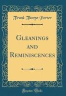 Gleanings and Reminiscences (Classic Reprint) di Frank Thorpe Porter edito da Forgotten Books