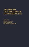 A Guide to the History of Massachusetts di Joseph Carvalho, John W. Ifkovic, Martin Kaufman edito da Greenwood Press