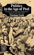 Politics in the Age of Peel: A Study in the Technique of Parliamentary Representation 1830-1850 di Norman Gash edito da W W NORTON & CO