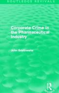 Corporate Crime in the Pharmaceutical Industry di John Braithwaite edito da Taylor & Francis Ltd