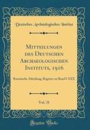 Mitteilungen Des Deutschen Archaeologischen Instituts, 1916, Vol. 31: Roemische Abteilung; Register Zu Band I-XXX (Classic Reprint) di Deutsches Archaologisches Institut edito da Forgotten Books