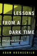 Lessons from a Dark Time and Other Essays di Adam Hochschild edito da UNIV OF CALIFORNIA PR