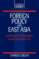 Foreign Policy and East Asia di Charles E. Ziegler, Ziegler Charles E. edito da Cambridge University Press