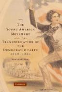 The Young America Movement and the Transformation of the Democratic Party, 1828¿1861 di Yonatan Eyal edito da Cambridge University Press