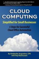 Cloud Computing Simplified for Small Businesses: Five Steps for Successful Cloud Office Automation di Kimberlee Augustine, Roy Rasmussen edito da LIGHTNING SOURCE INC