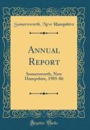 Annual Report: Somersworth, New Hampshire, 1985-86 (Classic Reprint) di Somersworth New Hampshire edito da Forgotten Books