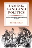 Famine Land and Politics: "british Government and Irish Society, 1843-50" di Peter Gray edito da IRISH ACADEMIC PR