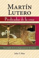 Martin Lutero: Predicador de La Cruz di John T. Pless edito da CONCORDIA PUB HOUSE