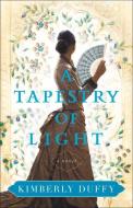 A Tapestry of Light di Kimberly Duffy edito da BETHANY HOUSE PUBL