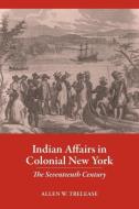 Indian Affairs in Colonial New York di Allen W. Trelease edito da Cornell University Press