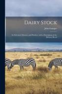 Dairy Stock; Its Selection, Diseases, and Produce, With a Description of the Brittany Breed di John Gamgee edito da LIGHTNING SOURCE INC