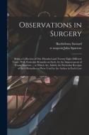 OBSERVATIONS IN SURGERY : BEING A COLLEC di BARTH LEMY SAVIARD edito da LIGHTNING SOURCE UK LTD