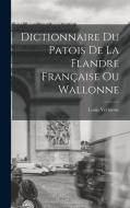 Dictionnaire Du Patois De La Flandre Française Ou Wallonne di Louis Vermesse edito da LEGARE STREET PR