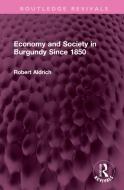 Economy And Society In Burgundy Since 1850 di Robert Aldrich edito da Taylor & Francis Ltd