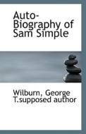 Auto-biography Of Sam Simple di Wilburn George T Supposed Author edito da Bibliolife