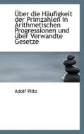 Ber Die H Ufigkeit Der Primzahlen In Arithmetischen Progressionen Und Ber Verwandte Gesetze di Adolf Piltz edito da Bibliolife