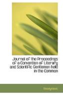 Journal Of The Proceedings Of A Convention Of Literary And Scientific Gentlemen Held In The Common di Anonymous edito da Bibliolife