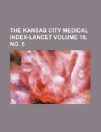 The Kansas City Medical Index-Lancet Volume 10, No. 5 di Books Group edito da Rarebooksclub.com