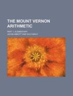 The Mount Vernon Arithmetic; Part 1, Elementary di Jacob Abbott edito da Rarebooksclub.com