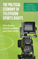 The Political Economy of Television Sports Rights di Petros Iosifidis, Paul Smith, Tom Evens edito da Palgrave Macmillan