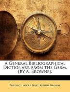 A General Bibliographical Dictionary, From The Germ. [by A. Browne]. di Friedrich Adolf Ebert, Arthur Browne edito da Bibliolife, Llc