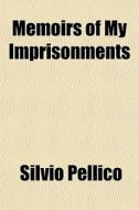 Memoirs Of My Imprisonments di Silvio Pellico edito da General Books
