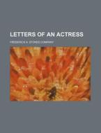 Letters Of An Actress di Unknown Author, Frederick A. Stokes Company edito da General Books Llc