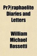 Pr Raphaelite Diaries And Letters di William Michael Rossetti edito da General Books