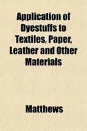 Application Of Dyestuffs To Textiles, Pa di Joseph Merritt Matthews edito da Rarebooksclub.com