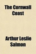 The Cornwall Coast di Arthur Leslie Salmon edito da General Books