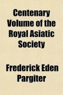 Centenary Volume Of The Royal Asiatic Society di Frederick Eden Pargiter edito da General Books Llc