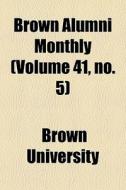 Brown Alumni Monthly Volume 41, No. 5 di Brown University edito da General Books