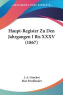 Haupt-Register Zu Den Jahrgangen I Bis XXXV (1867) di J. A. Gruchot, Max Friedlander edito da Kessinger Publishing