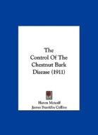 The Control of the Chestnut Bark Disease (1911) di Haven Metcalf, James Franklin Collins edito da Kessinger Publishing