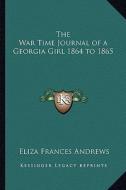 The War Time Journal of a Georgia Girl 1864 to 1865 di Eliza Frances Andrews edito da Kessinger Publishing