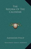 The Reform of the Calendar di Alexander Philip edito da Kessinger Publishing