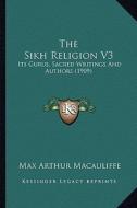 The Sikh Religion V3: Its Gurus, Sacred Writings and Authors (1909) di Max Arthur Macauliffe edito da Kessinger Publishing