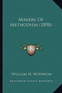 Makers of Methodism (1898) di William H. Withrow edito da Kessinger Publishing