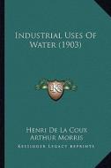 Industrial Uses of Water (1903) di Henri De La Coux edito da Kessinger Publishing