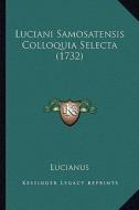 Luciani Samosatensis Colloquia Selecta (1732) di Lucianus edito da Kessinger Publishing